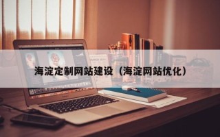 巴音郭楞海淀定制网站建设（海淀网站优化）