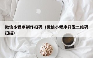 巴音郭楞微信小程序制作扫码（微信小程序开发二维码扫描）