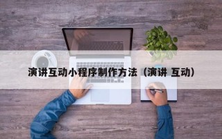 巴音郭楞演讲互动小程序制作方法（演讲 互动）